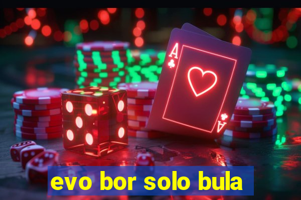 evo bor solo bula